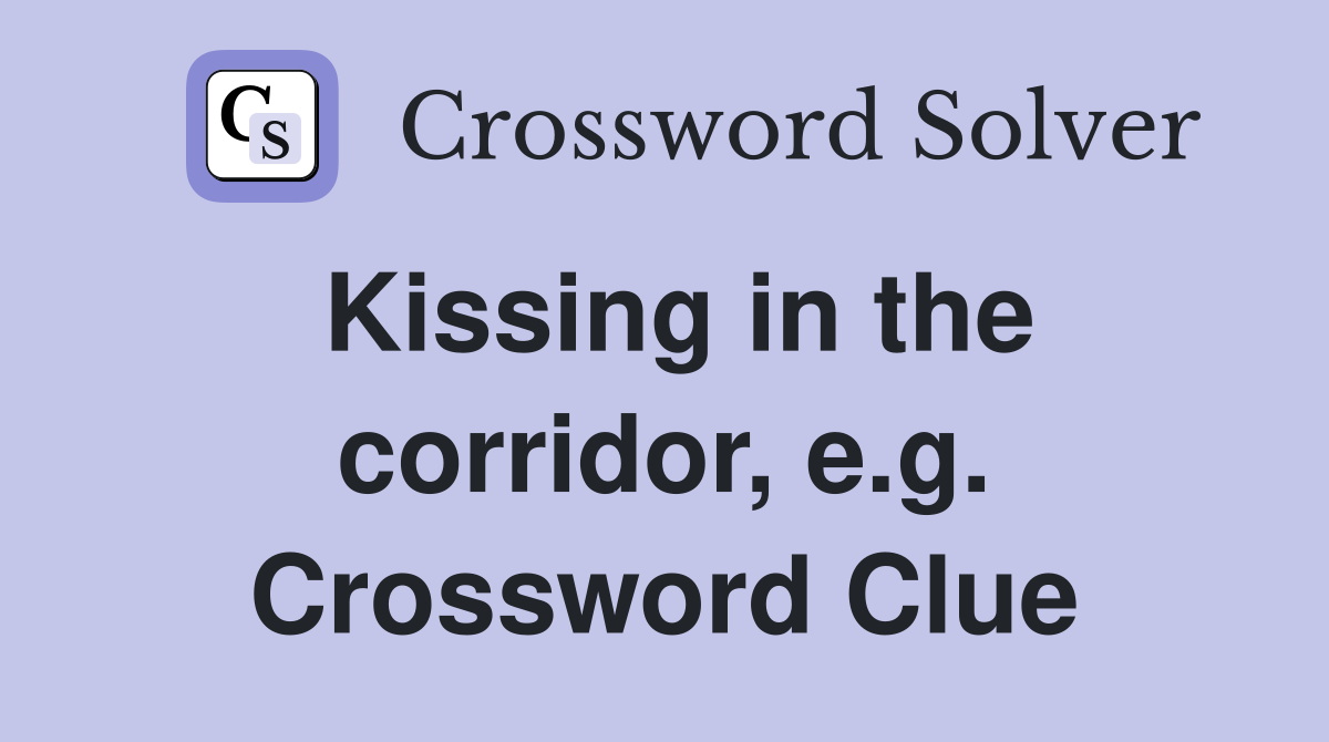 Kissing in the corridor, e.g. Crossword Clue