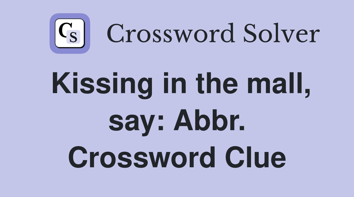 Kissing in the mall, say: Abbr. Crossword Clue