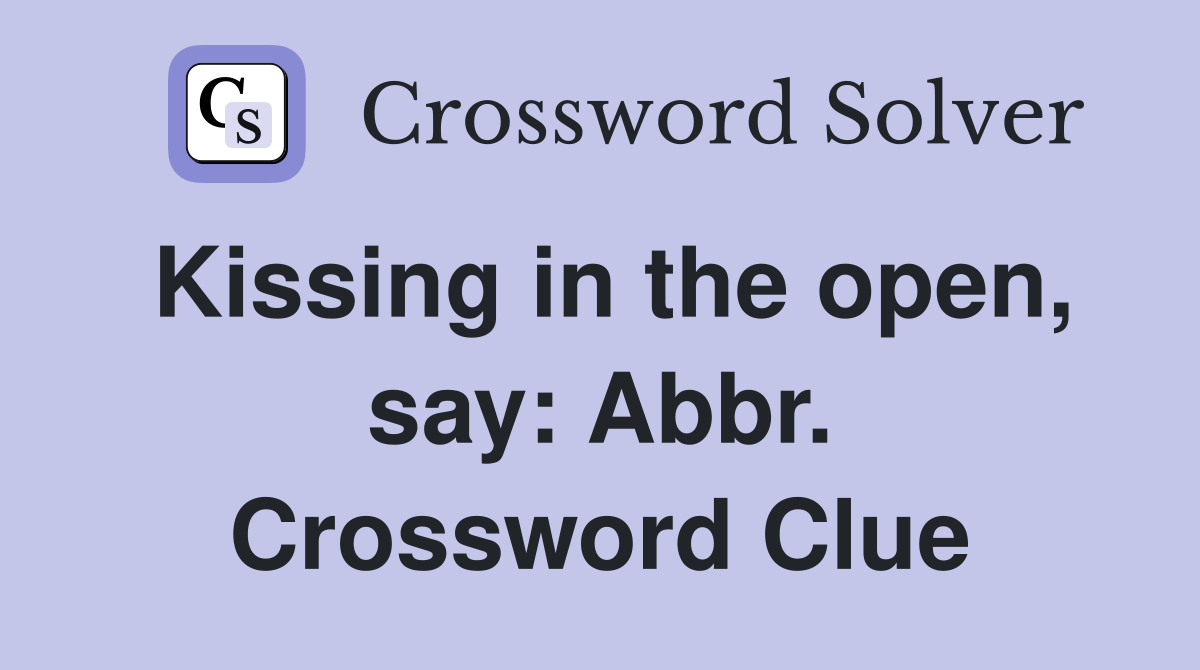 Kissing in the open, say: Abbr. Crossword Clue