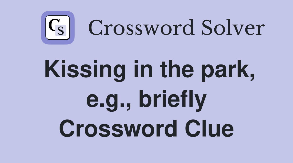 Kissing in the park, e.g., briefly Crossword Clue