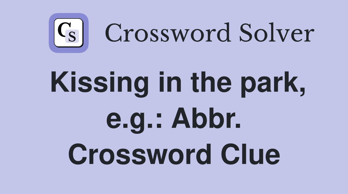 Kissing in the park, e.g.: Abbr. Crossword Clue