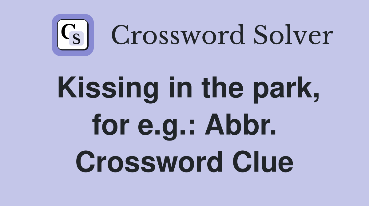 Kissing in the park, for e.g.: Abbr. Crossword Clue