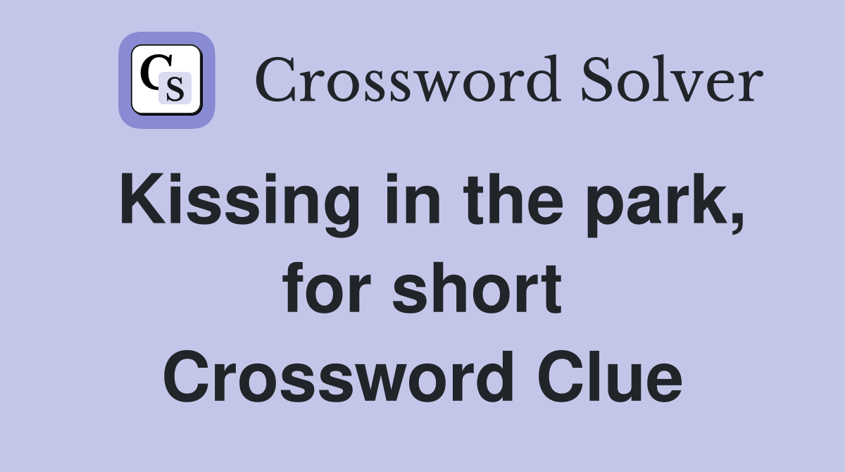 Kissing in the park, for short Crossword Clue