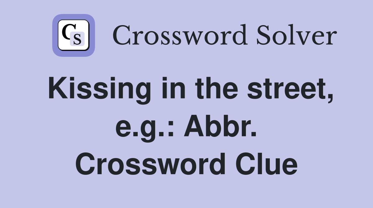 Kissing in the street, e.g.: Abbr. Crossword Clue