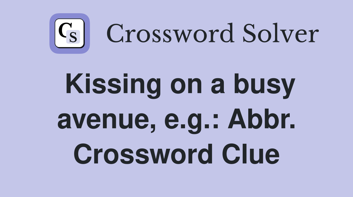 Kissing on a busy avenue, e.g.: Abbr. Crossword Clue