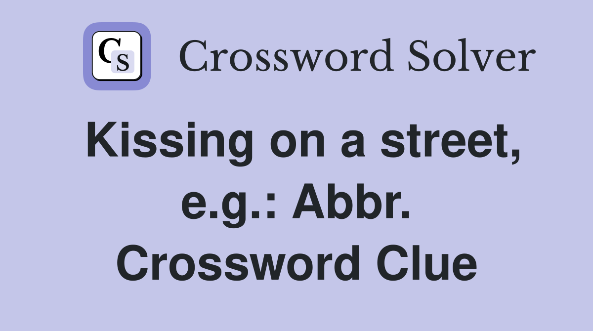 Kissing on a street, e.g.: Abbr. Crossword Clue