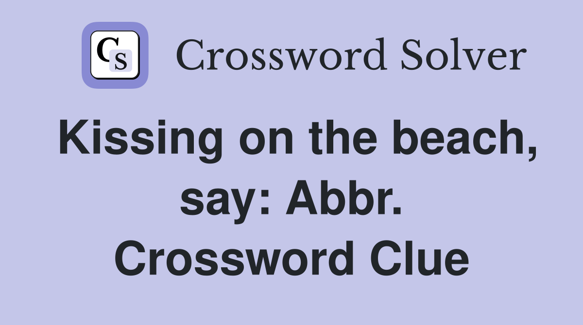 Kissing on the beach, say: Abbr. Crossword Clue