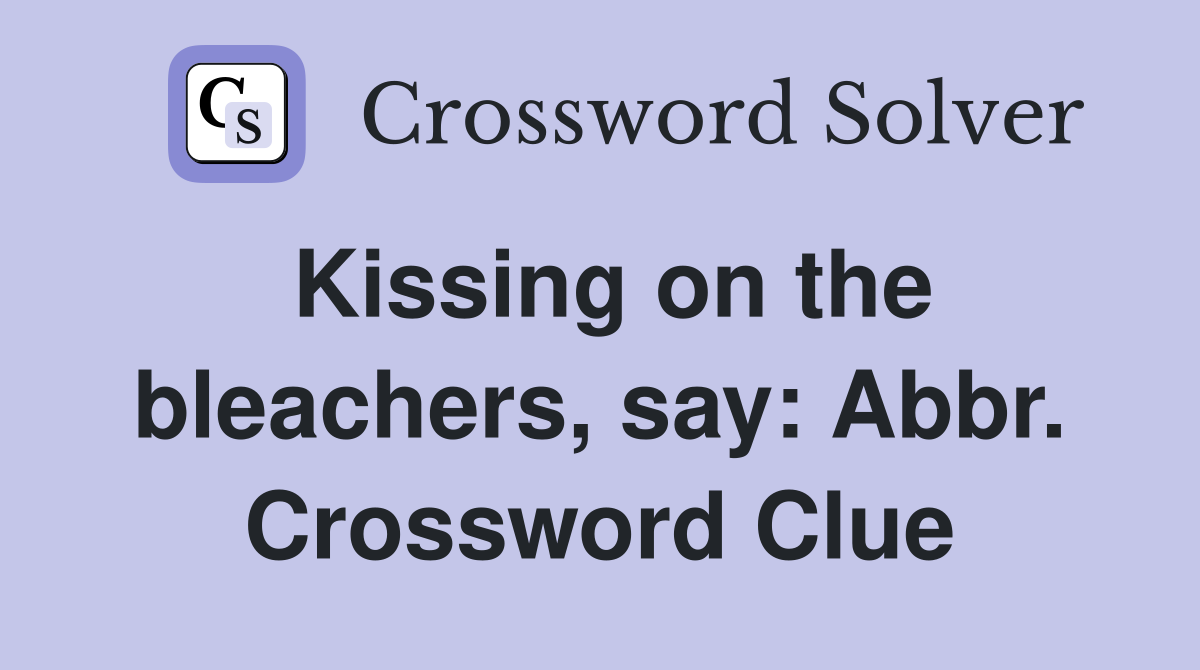 Kissing on the bleachers, say: Abbr. Crossword Clue