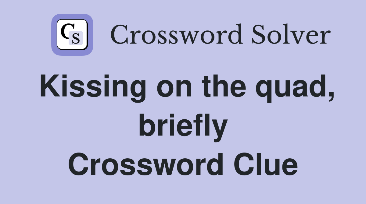 Kissing on the quad, briefly Crossword Clue