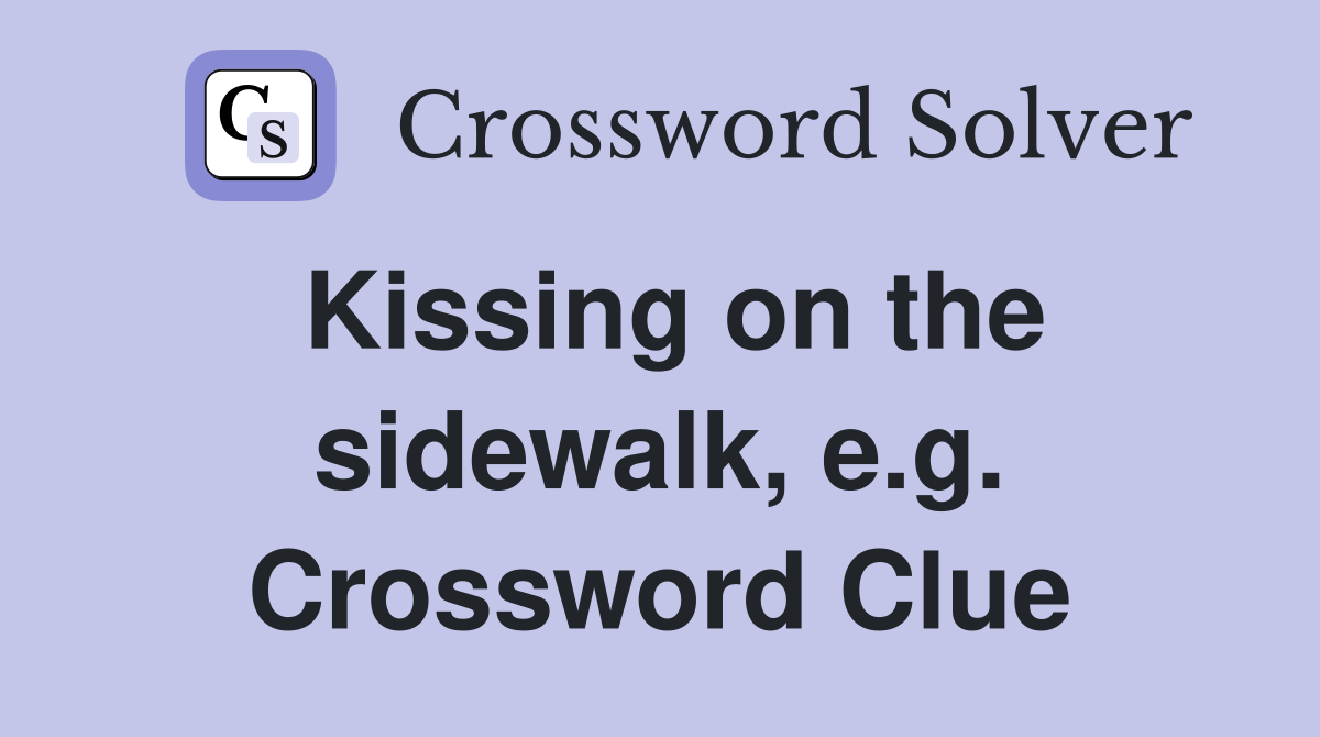Kissing on the sidewalk, e.g. Crossword Clue