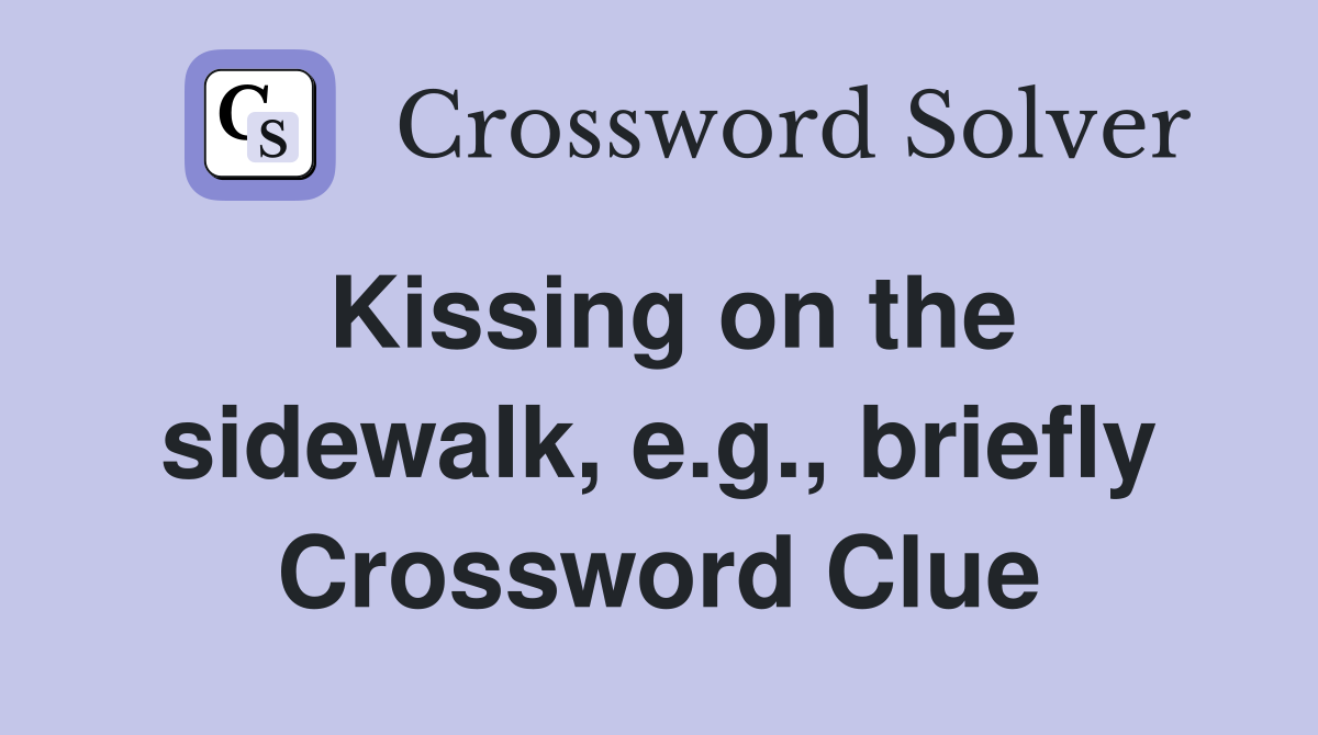 Kissing on the sidewalk, e.g., briefly Crossword Clue