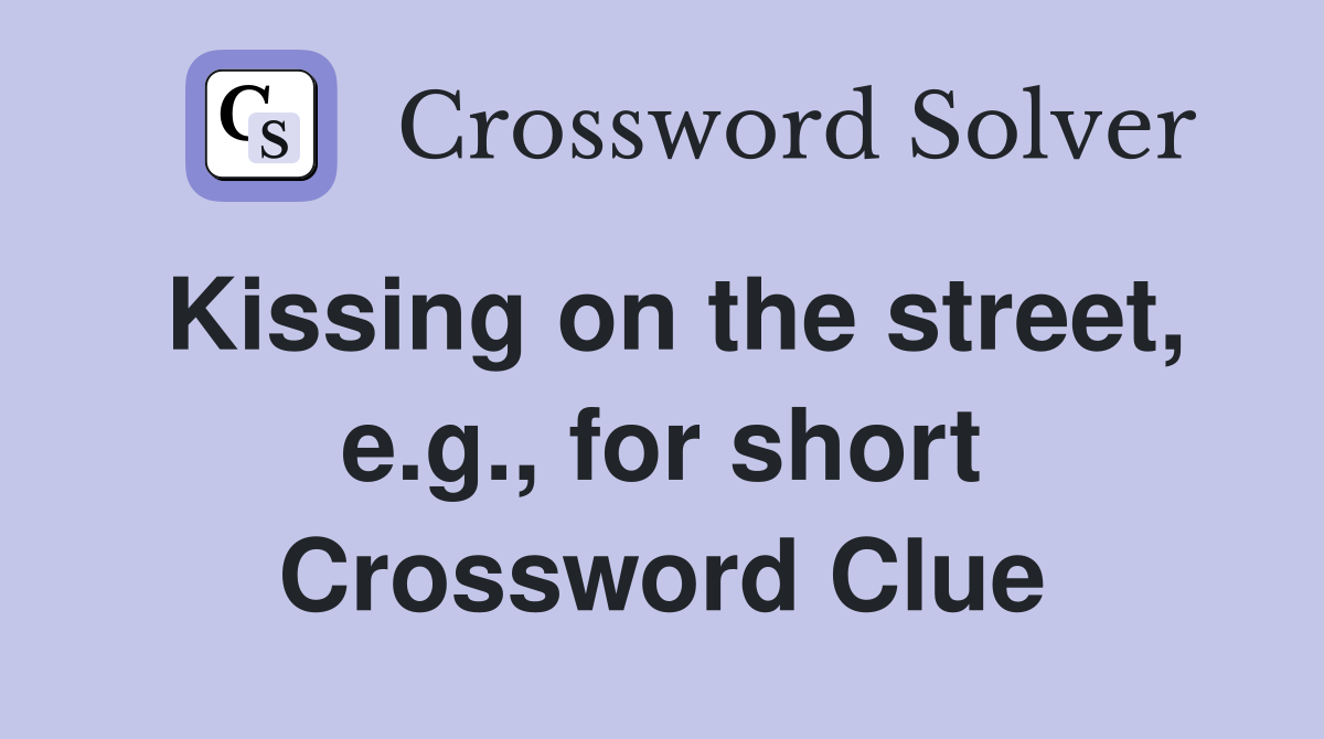 Kissing on the street, e.g., for short Crossword Clue