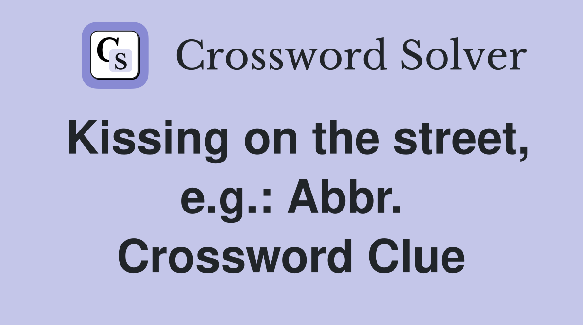 Kissing on the street, e.g.: Abbr. Crossword Clue