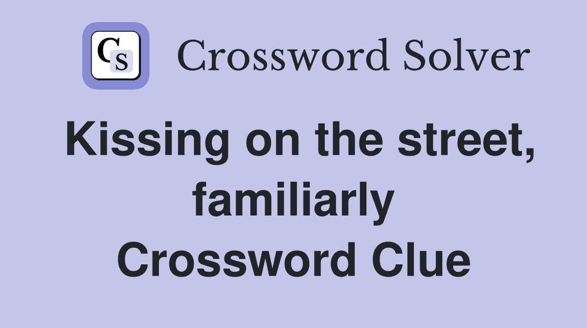Kissing on the street, familiarly Crossword Clue