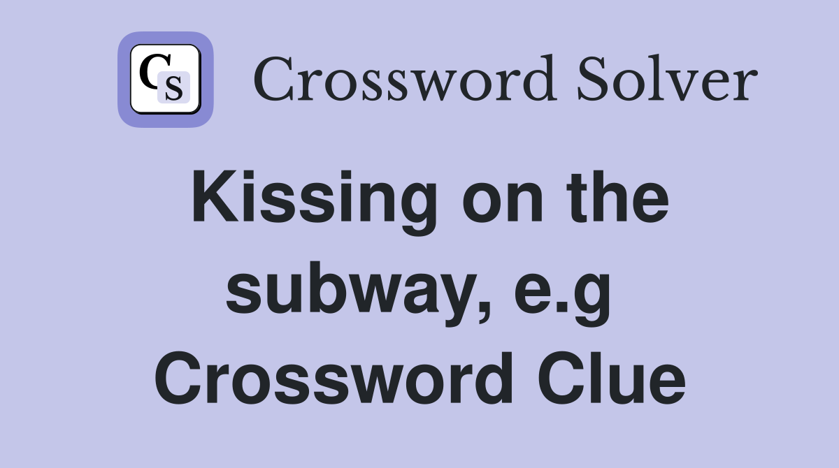 Kissing on the subway, e.g Crossword Clue