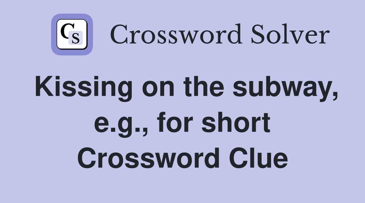 Kissing on the subway, e.g., for short Crossword Clue