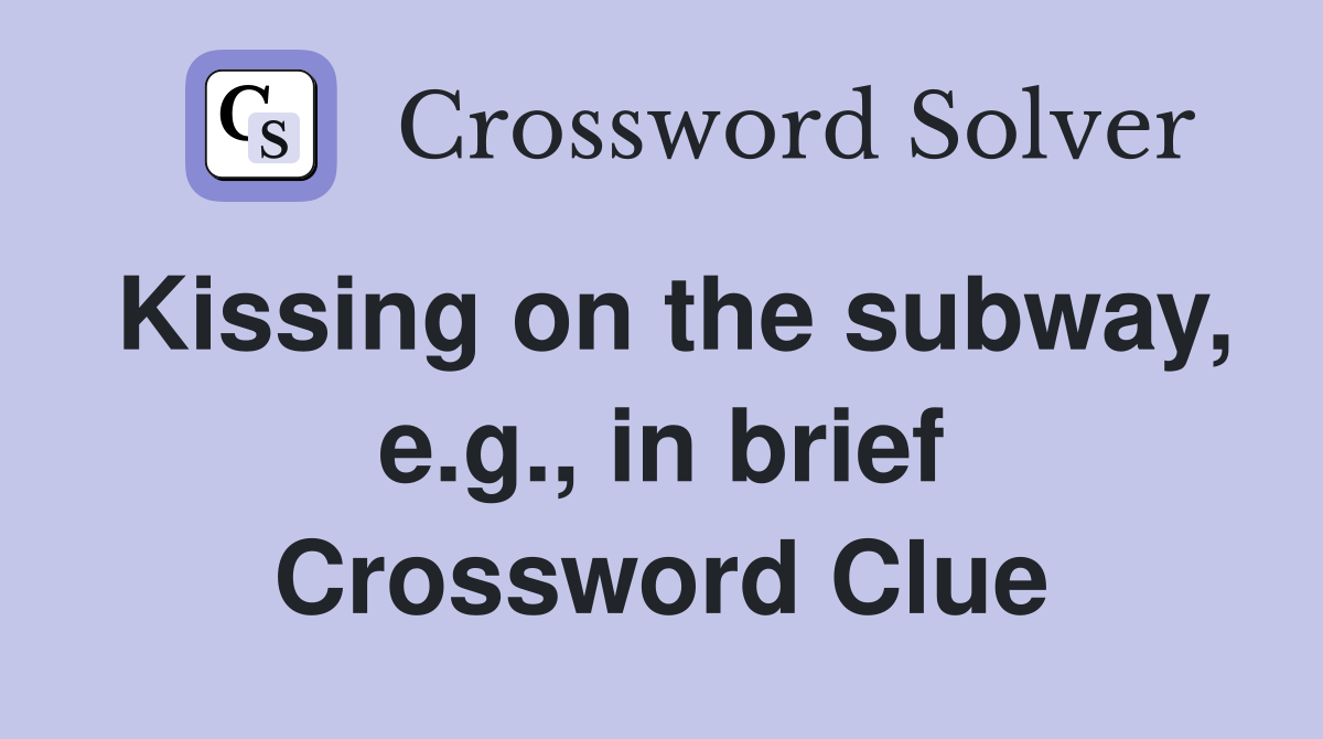 Kissing on the subway, e.g., in brief Crossword Clue