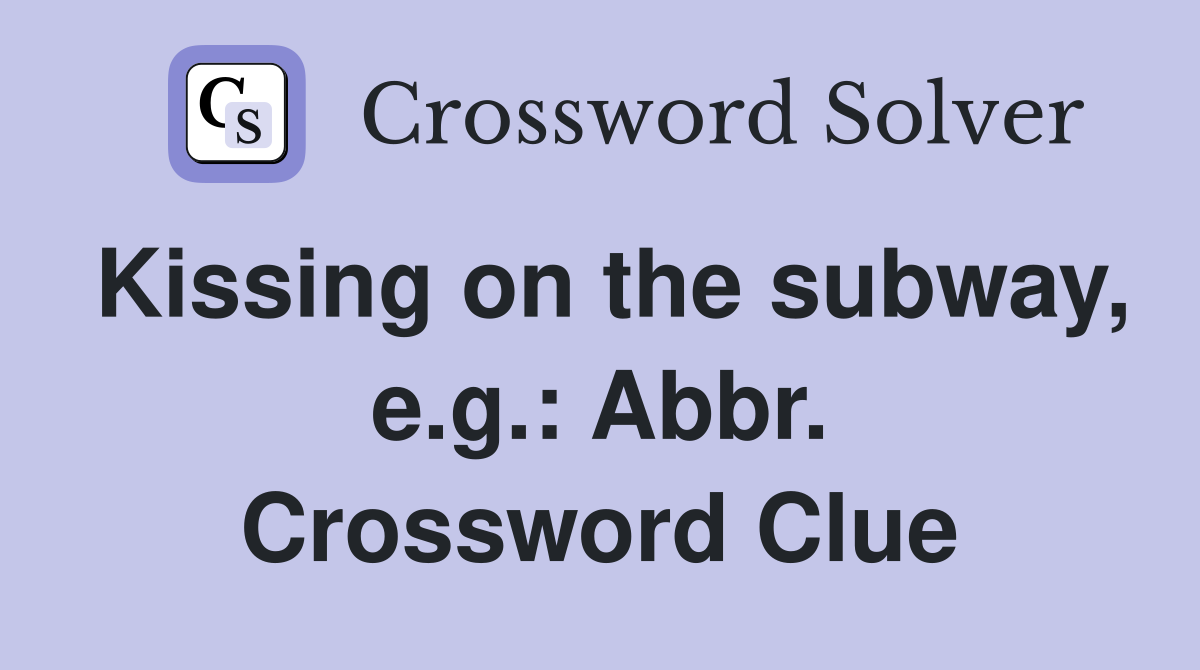 Kissing on the subway, e.g.: Abbr. Crossword Clue