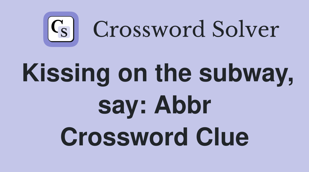 Kissing on the subway, say: Abbr Crossword Clue