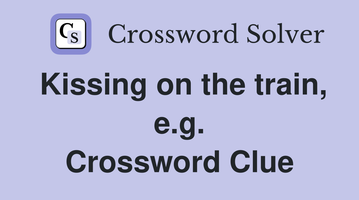Kissing on the train, e.g. Crossword Clue