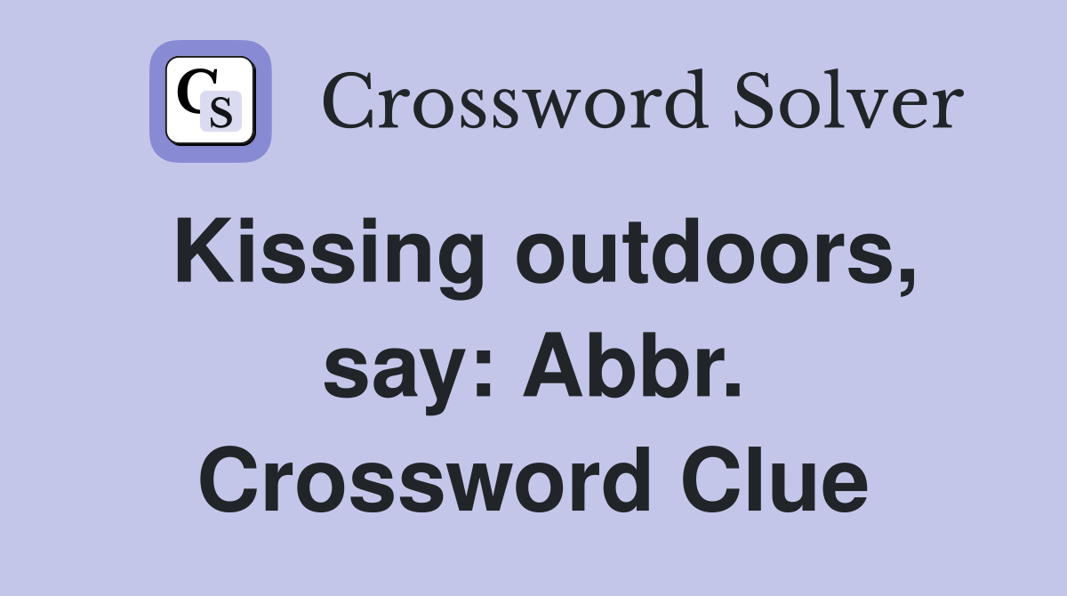 Kissing outdoors, say: Abbr. Crossword Clue
