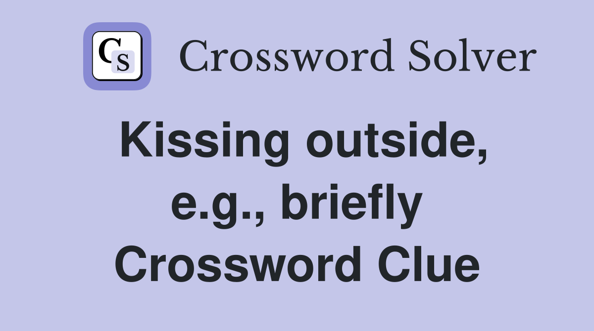 Kissing outside, e.g., briefly Crossword Clue