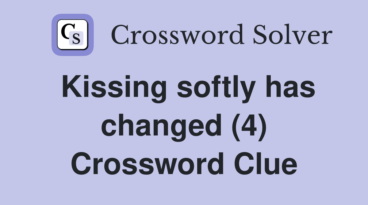 Kissing softly has changed (4) Crossword Clue