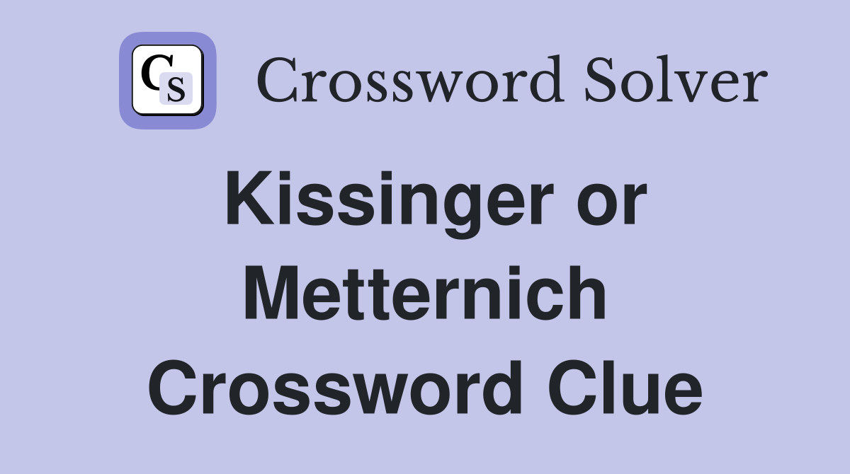 Kissinger or Metternich Crossword Clue