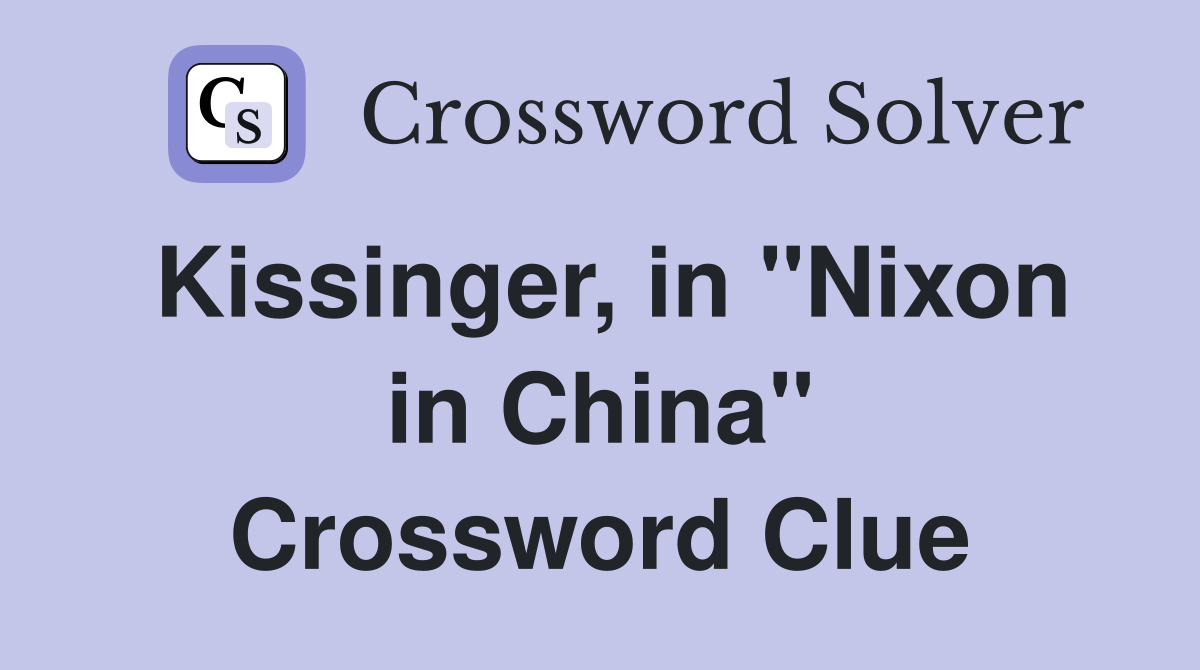 Kissinger, in "Nixon in China" Crossword Clue