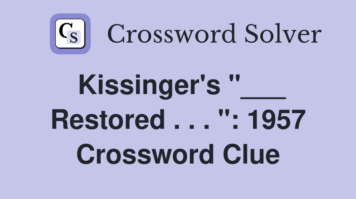 Kissinger's "___ Restored . . . ": 1957 Crossword Clue