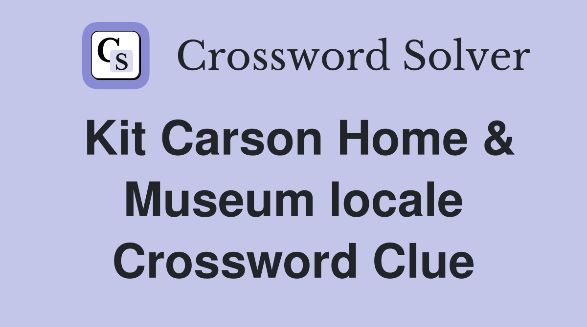 Kit Carson Home & Museum locale Crossword Clue