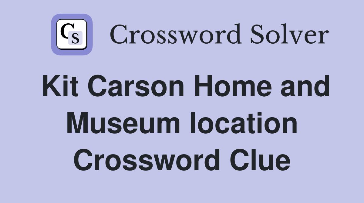 Kit Carson Home and Museum location Crossword Clue