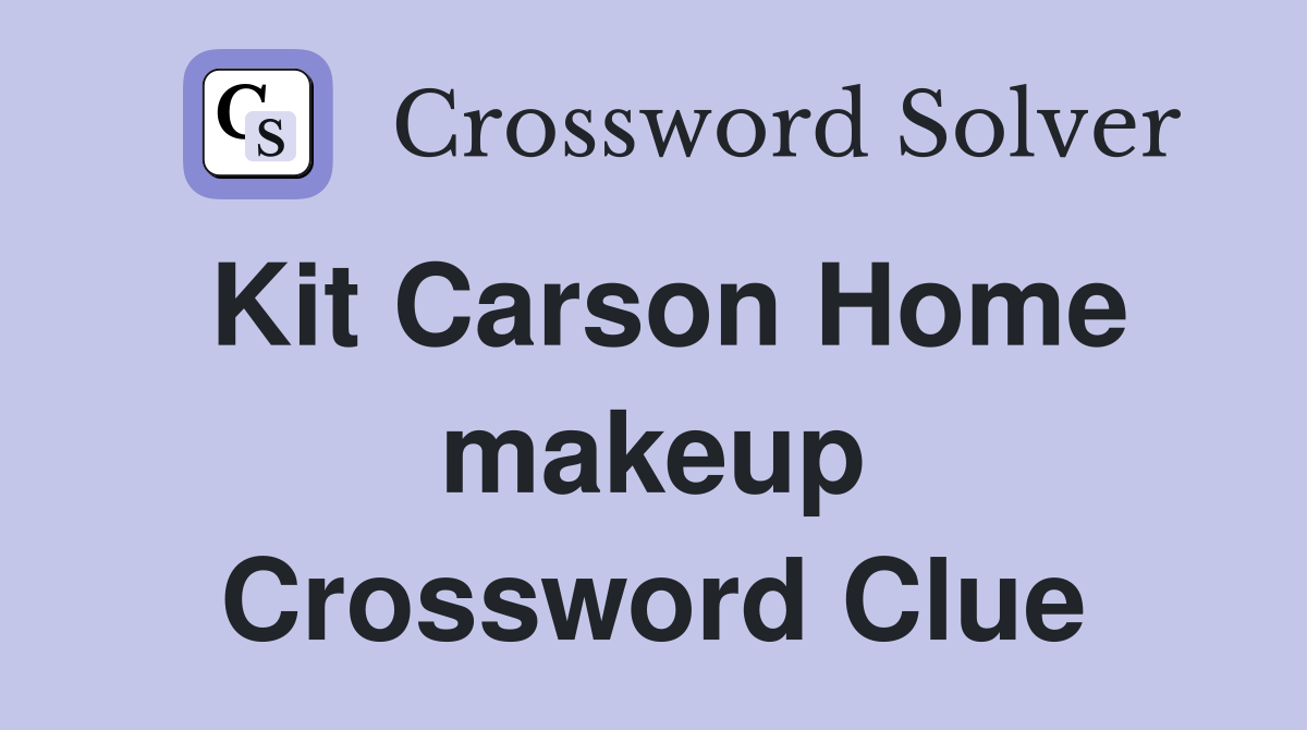 Kit Carson Home makeup Crossword Clue