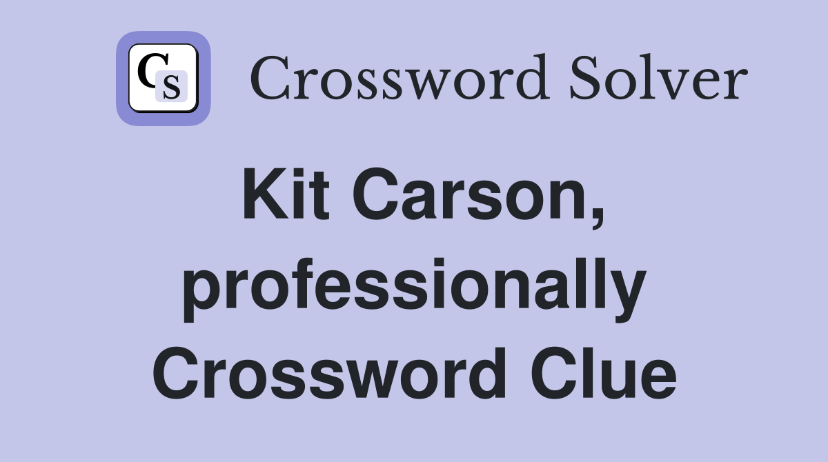 Kit Carson, professionally Crossword Clue