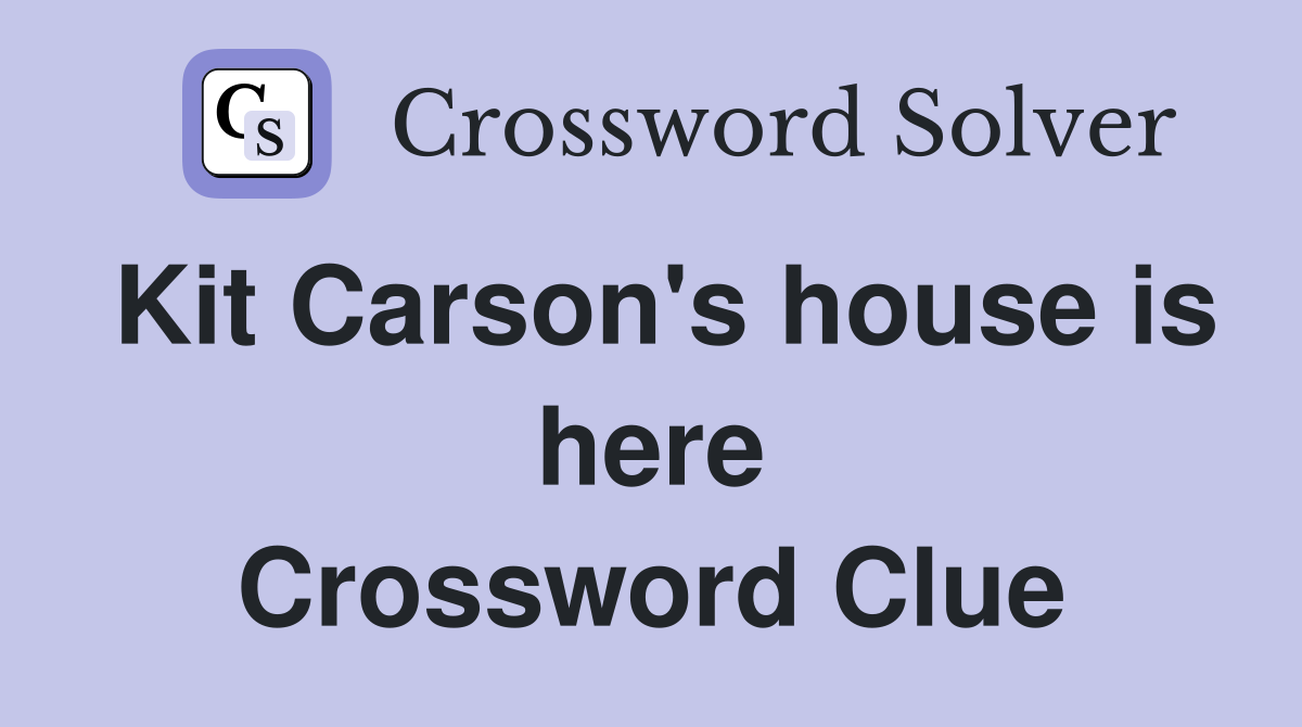 Kit Carson's house is here Crossword Clue