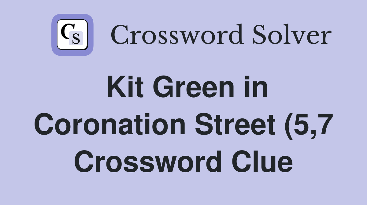 Kit Green in Coronation Street (5 7) Crossword Clue Answers Kit Green in Coronation Street (5 7) Crossword Clue Answers