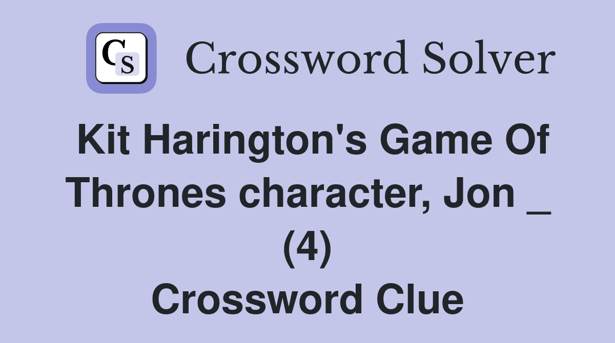 Kit Harington's Game Of Thrones character, Jon _ (4) Crossword Clue