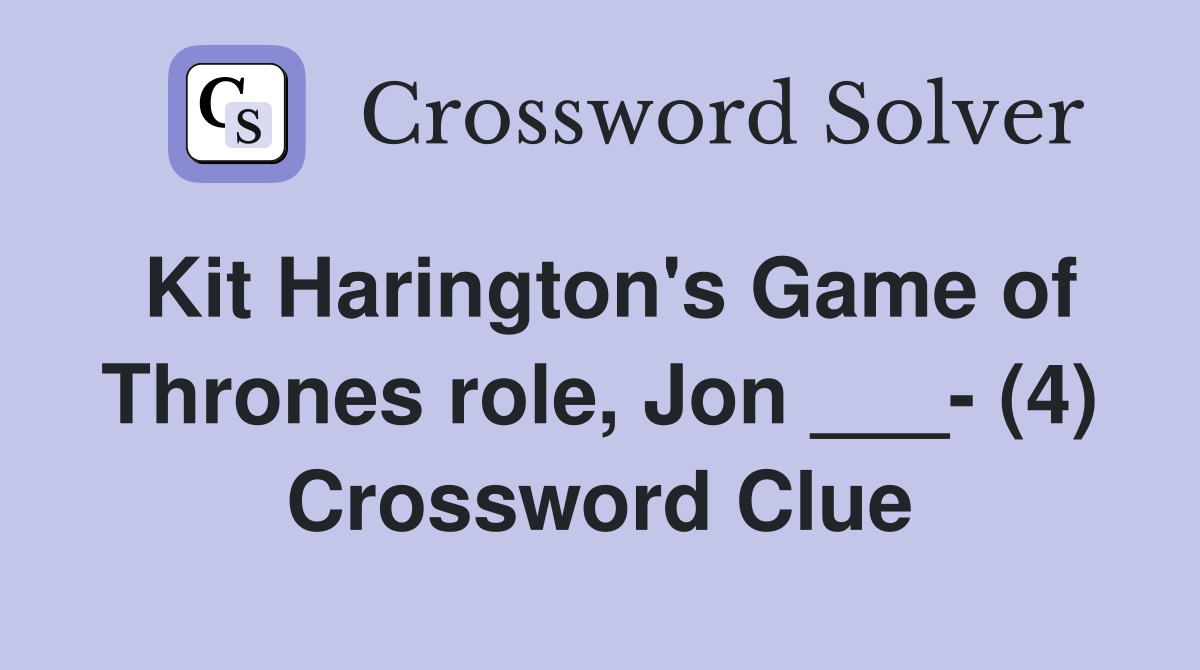 Kit Harington's Game of Thrones role, Jon ___- (4) Crossword Clue