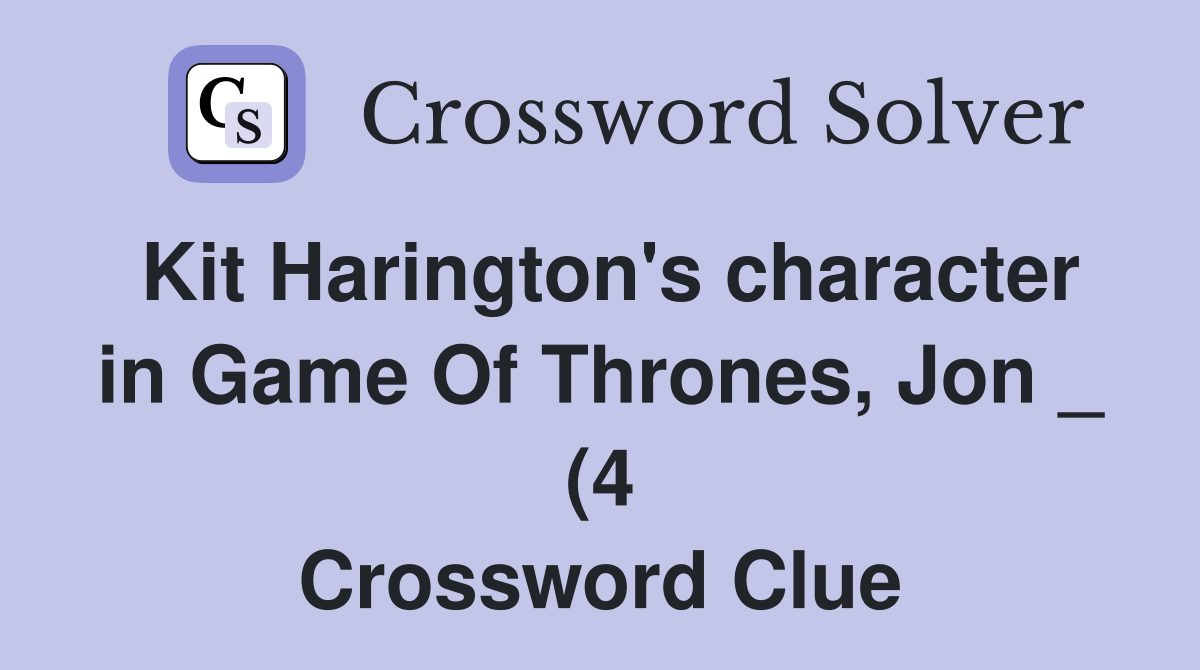 Kit Harington #39 s character in Game Of Thrones Jon (4) Crossword Kit Harington #39 s character in Game Of Thrones Jon (4) Crossword