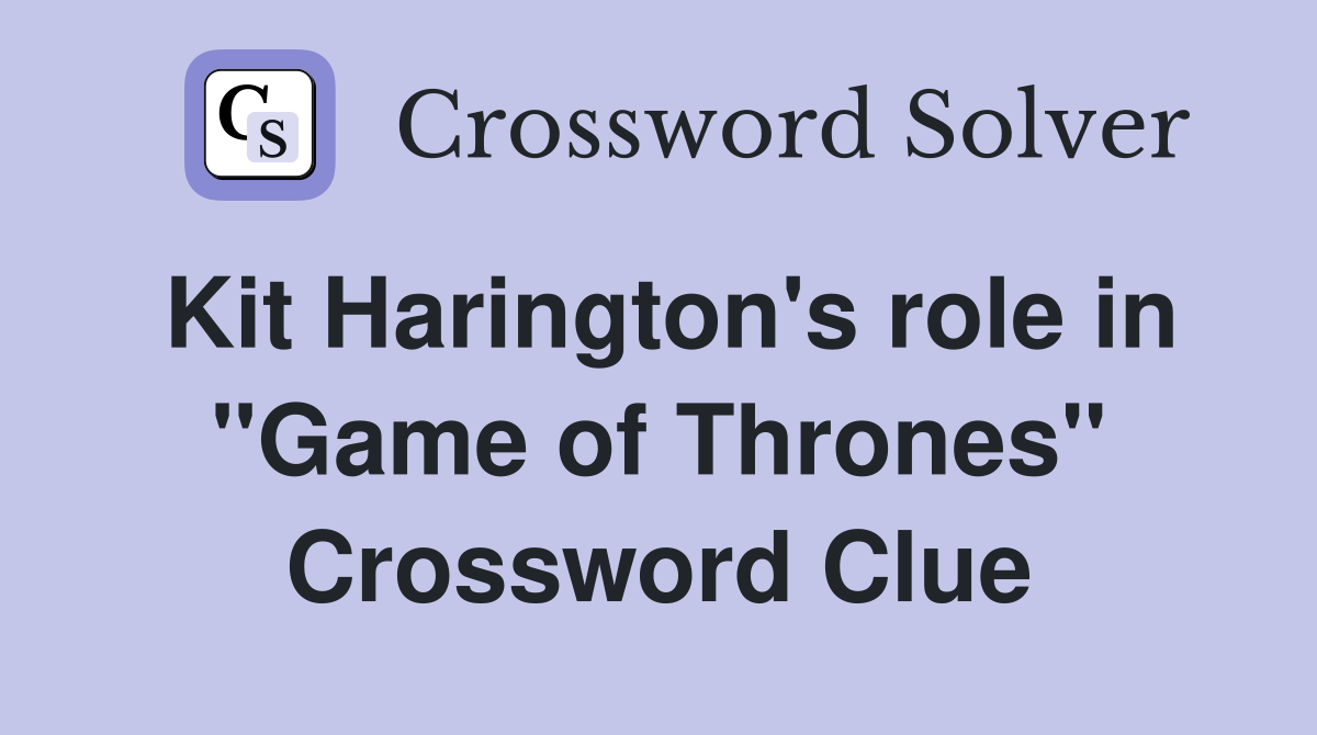 Kit Harington's role in "Game of Thrones" Crossword Clue