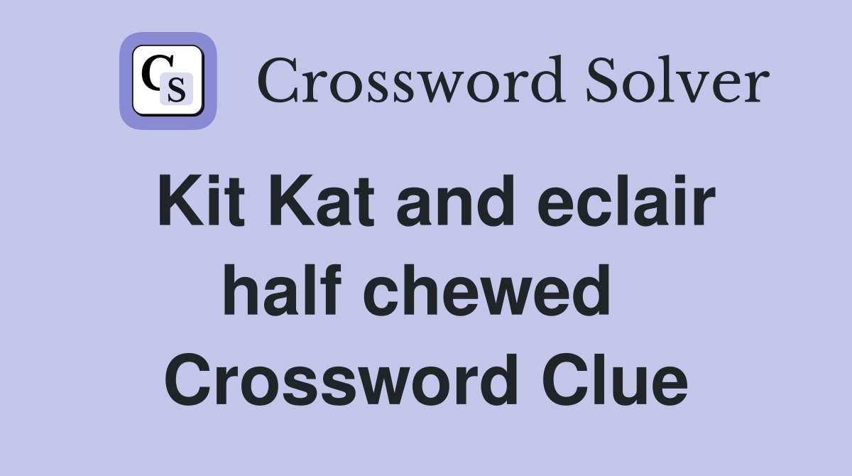 Kit Kat and eclair half chewed  Crossword Clue