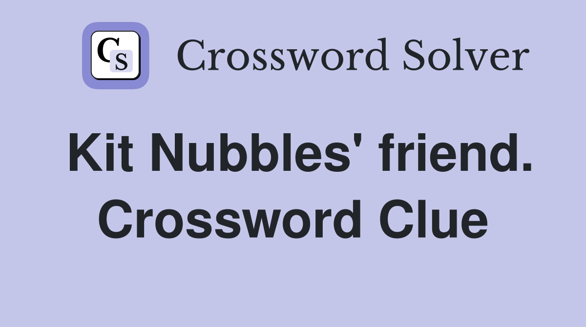 Kit Nubbles' friend. Crossword Clue