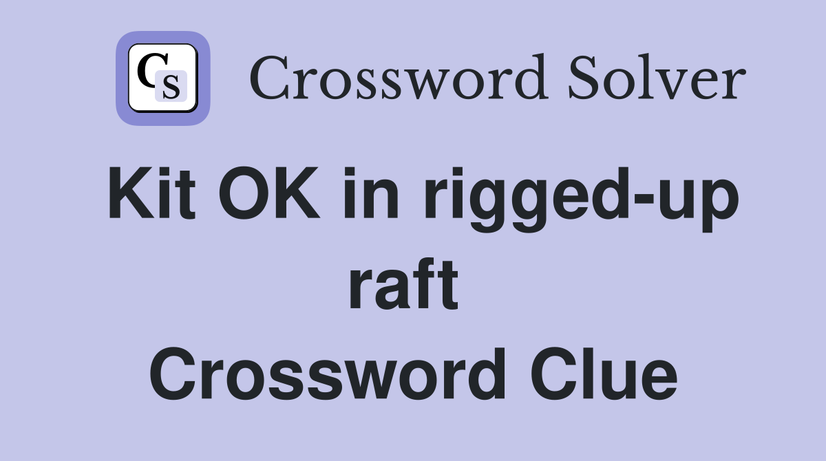 Kit OK in rigged-up raft  Crossword Clue