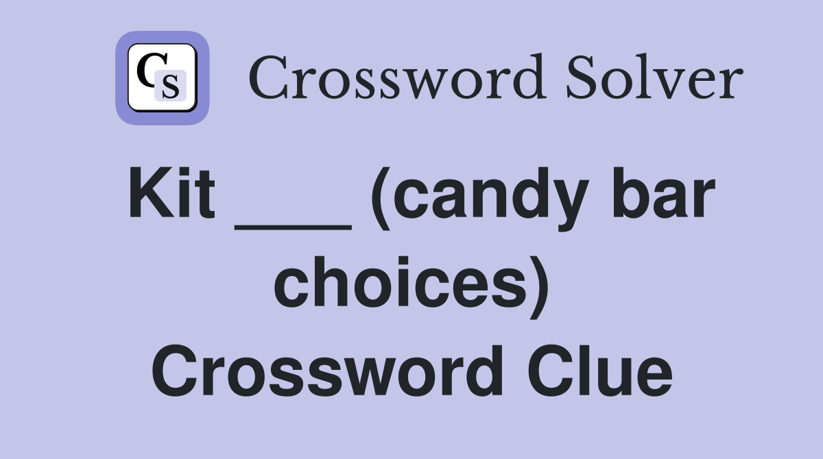 Kit ___ (candy bar choices) Crossword Clue