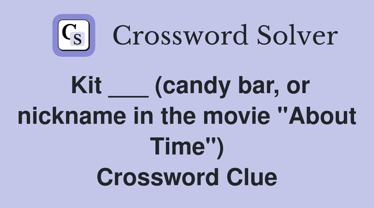 Kit ___ (candy bar, or nickname in the movie "About Time") Crossword Clue