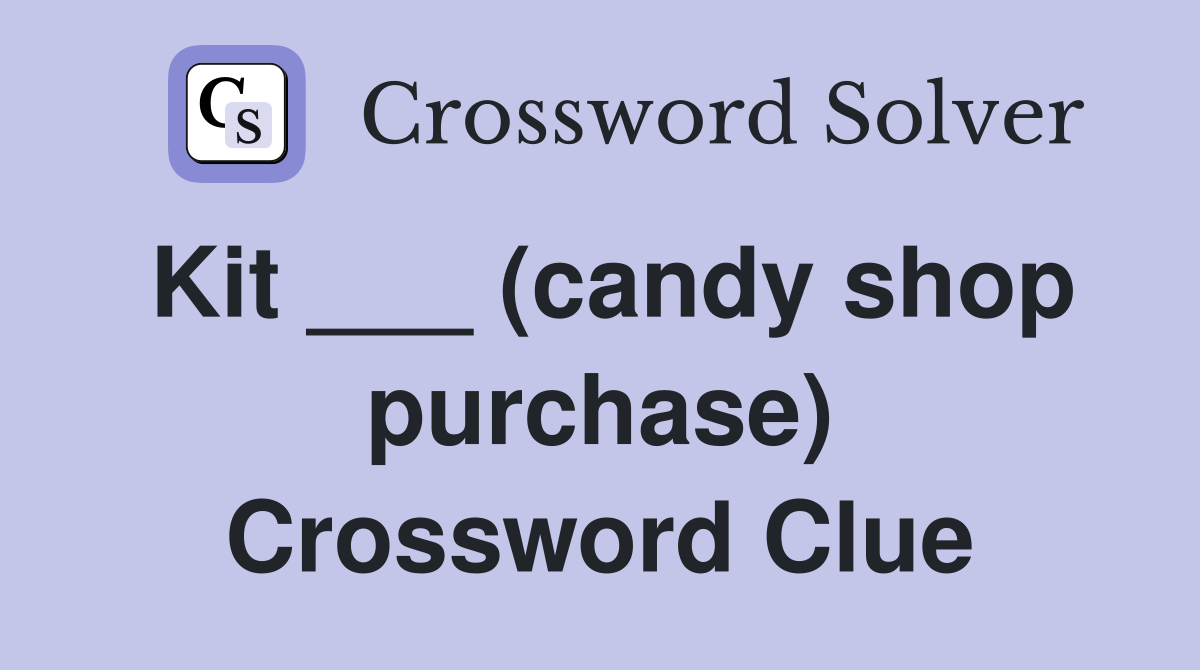 Kit ___ (candy shop purchase) Crossword Clue