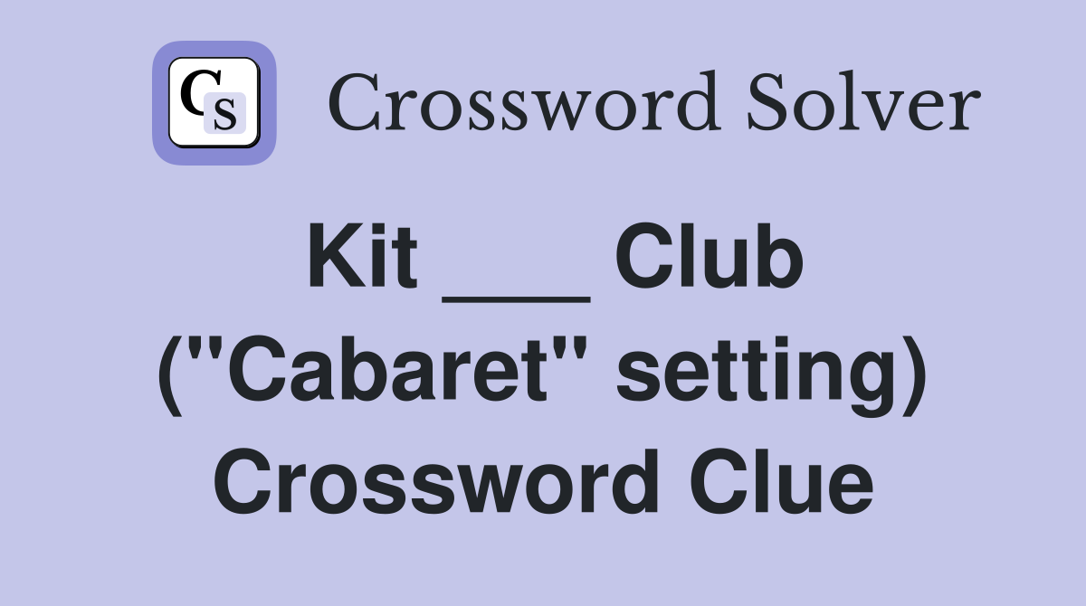Kit ___ Club ("Cabaret" setting) Crossword Clue
