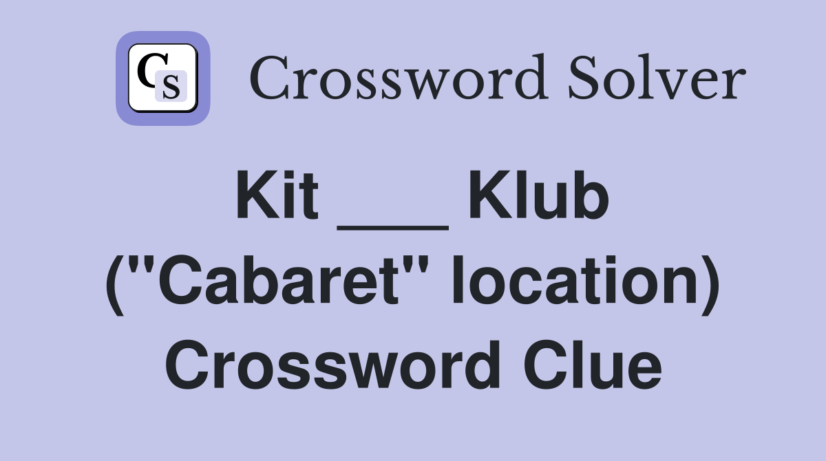 Kit ___ Klub ("Cabaret" location) Crossword Clue