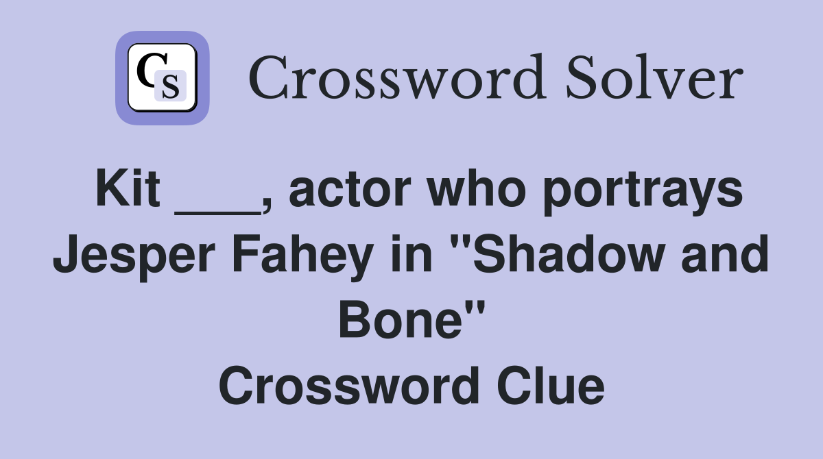 Kit ___, actor who portrays Jesper Fahey in "Shadow and Bone" Crossword Clue