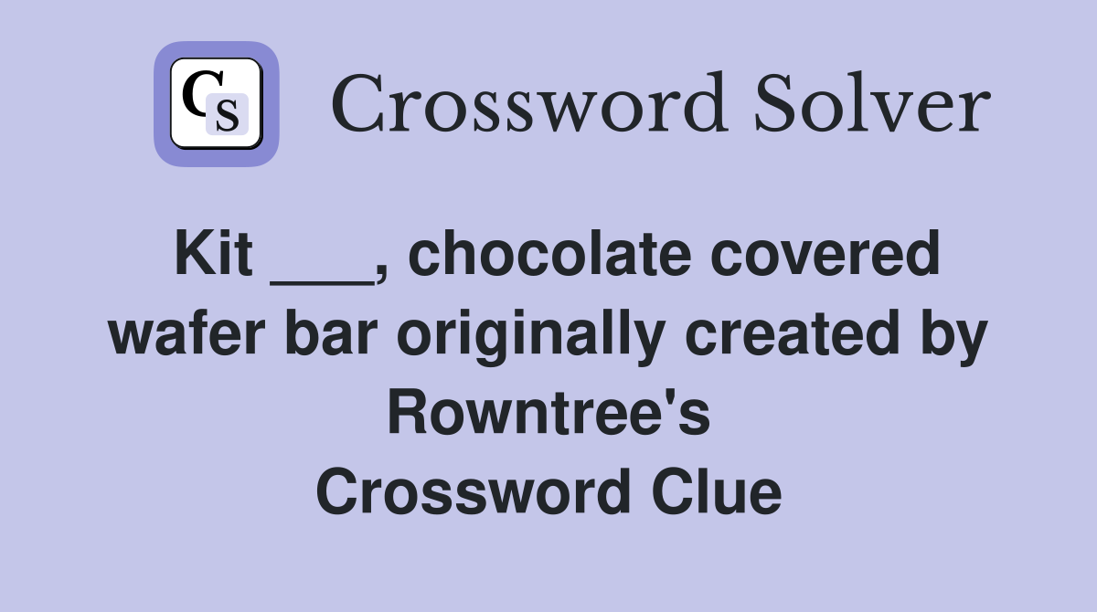 Kit ___, chocolate covered wafer bar originally created by Rowntree's Crossword Clue